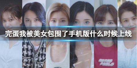 完蛋我被美女包围了是什么游戏 完蛋我被美女包围了手游什么时候上线