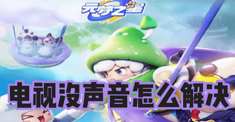 元梦之星电视没声音怎么办 元梦之星电视没声音解决办法