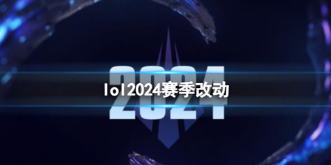 关于英雄联盟2024赛季的变化 英雄联盟2024赛季改动内容