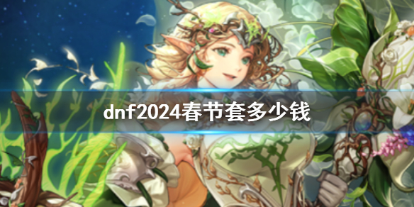 dnf2024年春节套四个至尊多少钱 dnf2024年春节套四个至尊价格介绍