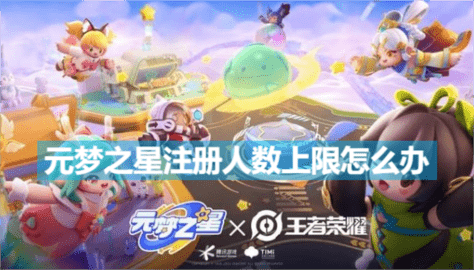 元梦之星注册人数上限怎么办 元梦之星注册人数已达上限解决办法