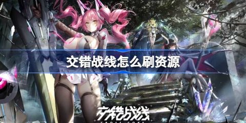 交错战线资源怎么获取 交错战线快速获取资源的方法