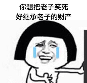 你想把老子笑死好继承老子的遗产表情包系列 你想把老子笑死好继承老子的财产表情包大全