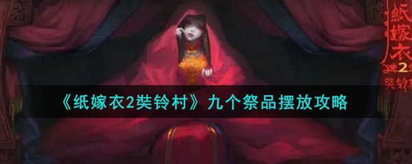 纸嫁衣2九祭品怎么摆放 九个祭品摆放位置介绍