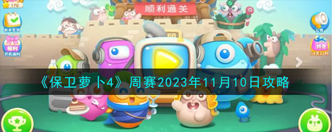 保卫萝卜4周赛11.10攻略2023 11月10日西游周赛图文通关流程